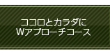 『ココロとカラダにWアプローチ』コース